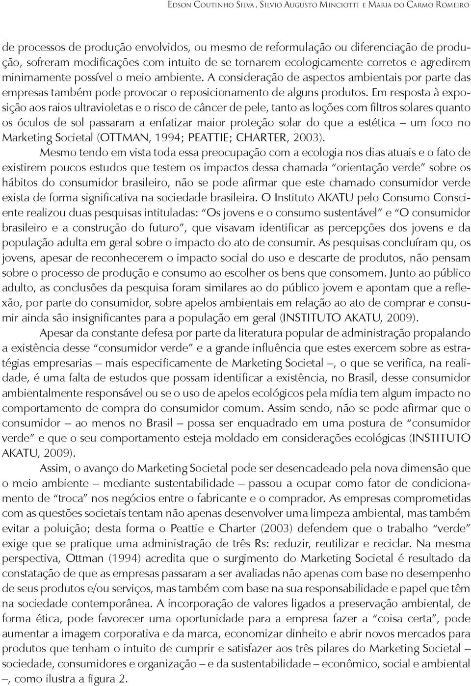 A consideração de aspectos ambientais por parte das empresas também pode provocar o reposicionamento de alguns produtos.