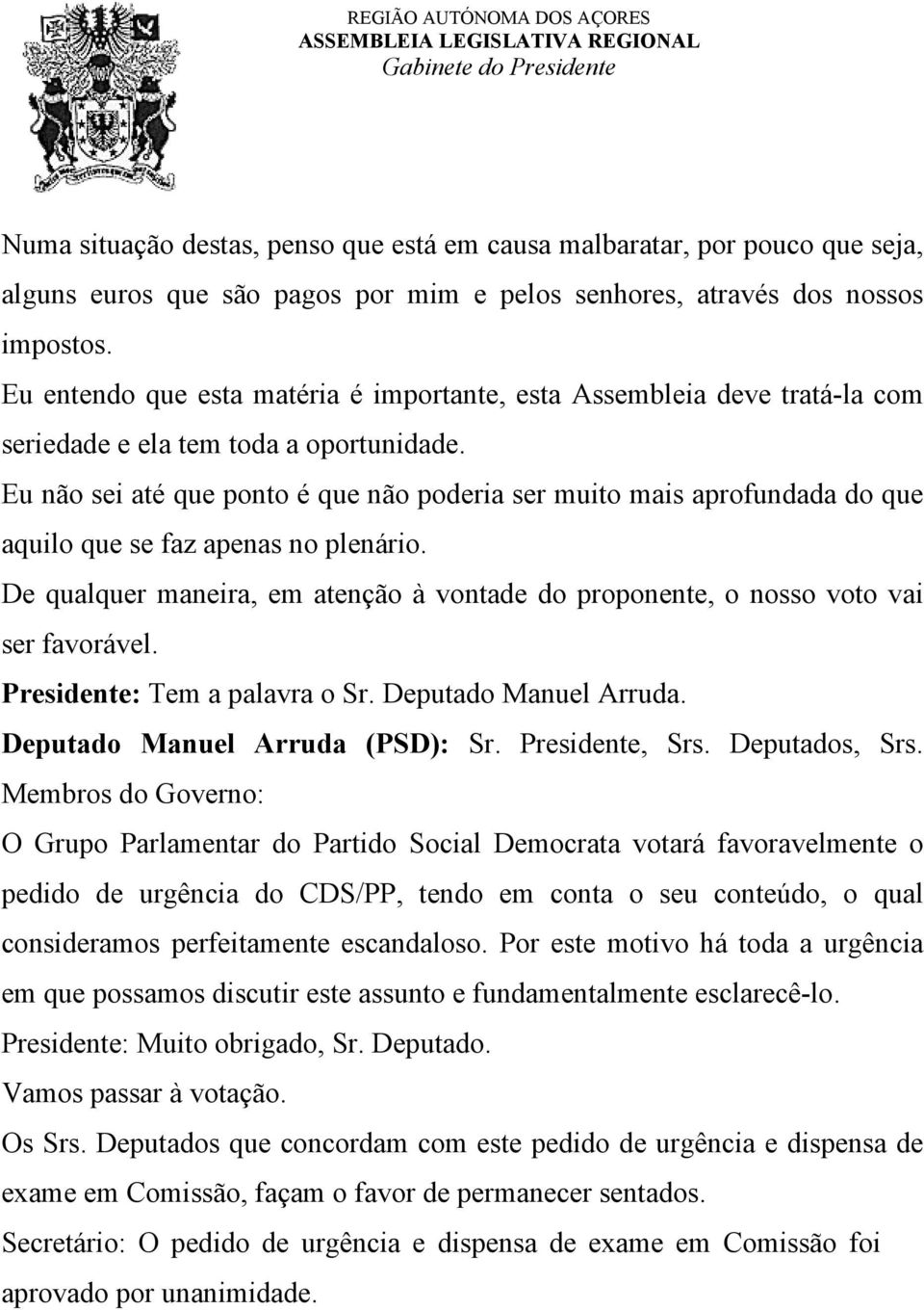 Eu não sei até que ponto é que não poderia ser muito mais aprofundada do que aquilo que se faz apenas no plenário.