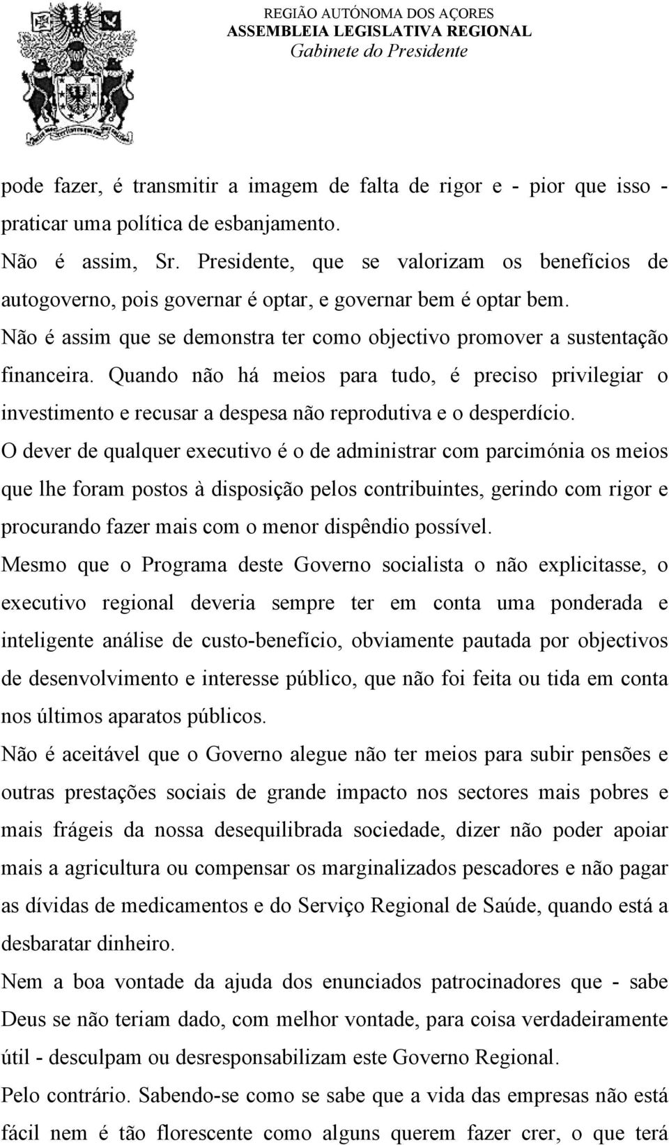 Quando não há meios para tudo, é preciso privilegiar o investimento e recusar a despesa não reprodutiva e o desperdício.