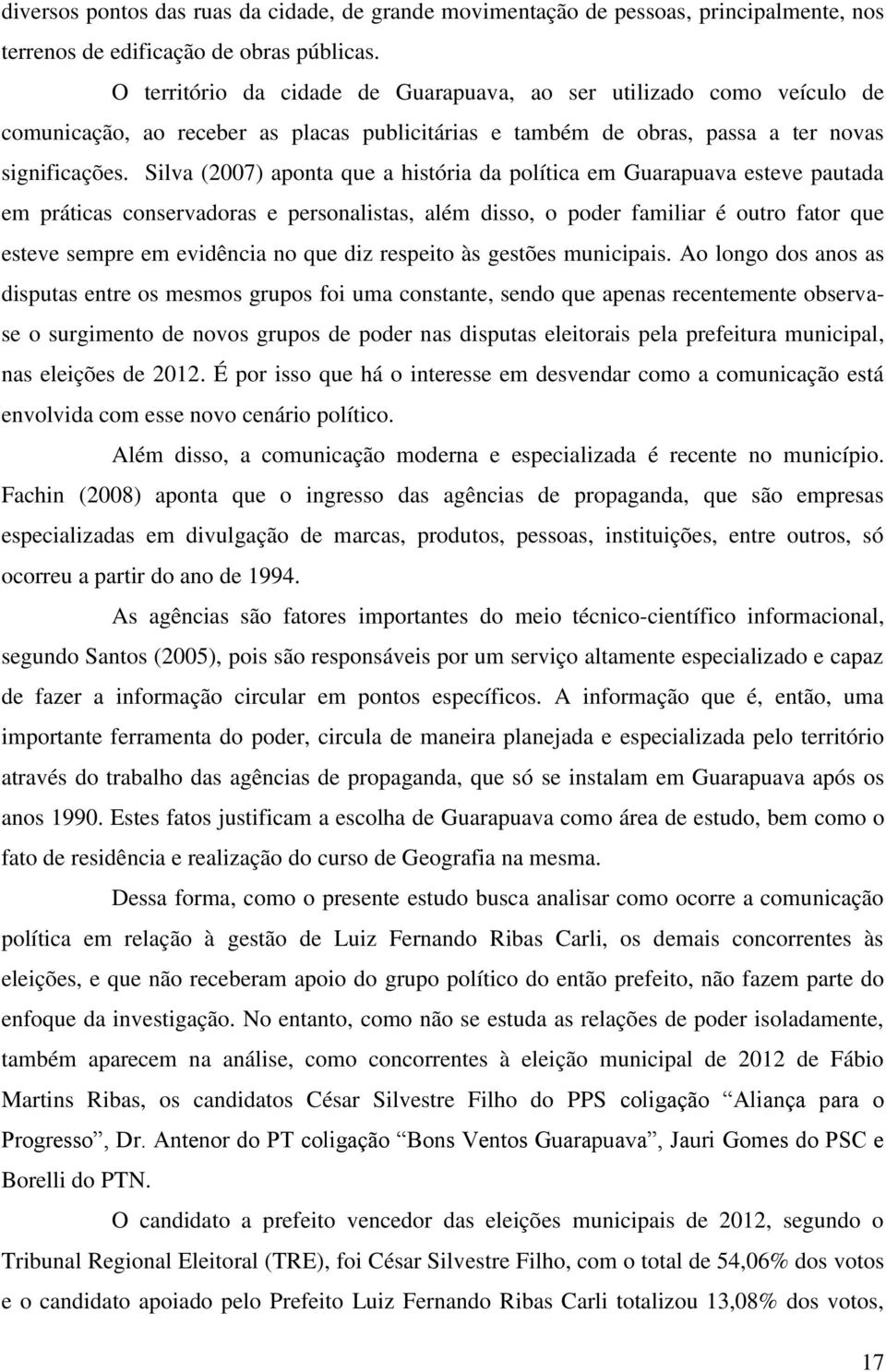 Silva (2007) aponta que a história da política em Guarapuava esteve pautada em práticas conservadoras e personalistas, além disso, o poder familiar é outro fator que esteve sempre em evidência no que