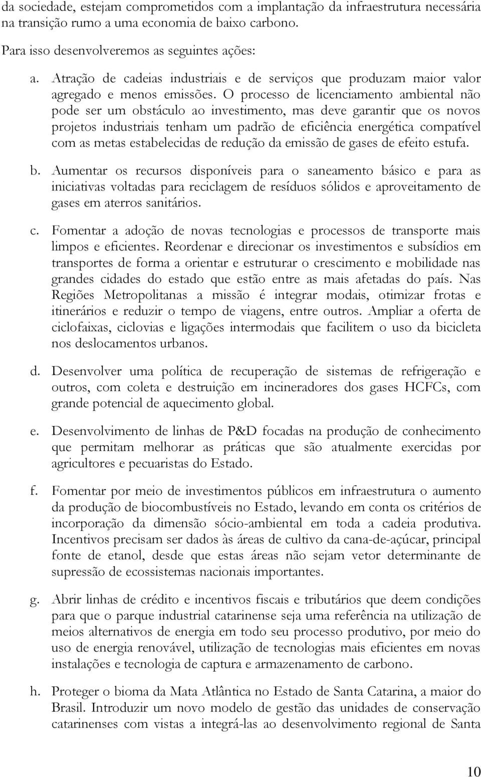 O processo de licenciamento ambiental não pode ser um obstáculo ao investimento, mas deve garantir que os novos projetos industriais tenham um padrão de eficiência energética compatível com as metas