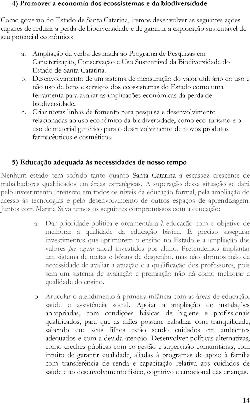 Ampliação da verba destinada ao Programa de Pesquisas em Caracterização, Conservação e Uso Sustentável da Biodiversidade do Estado de Santa Catarina. b.