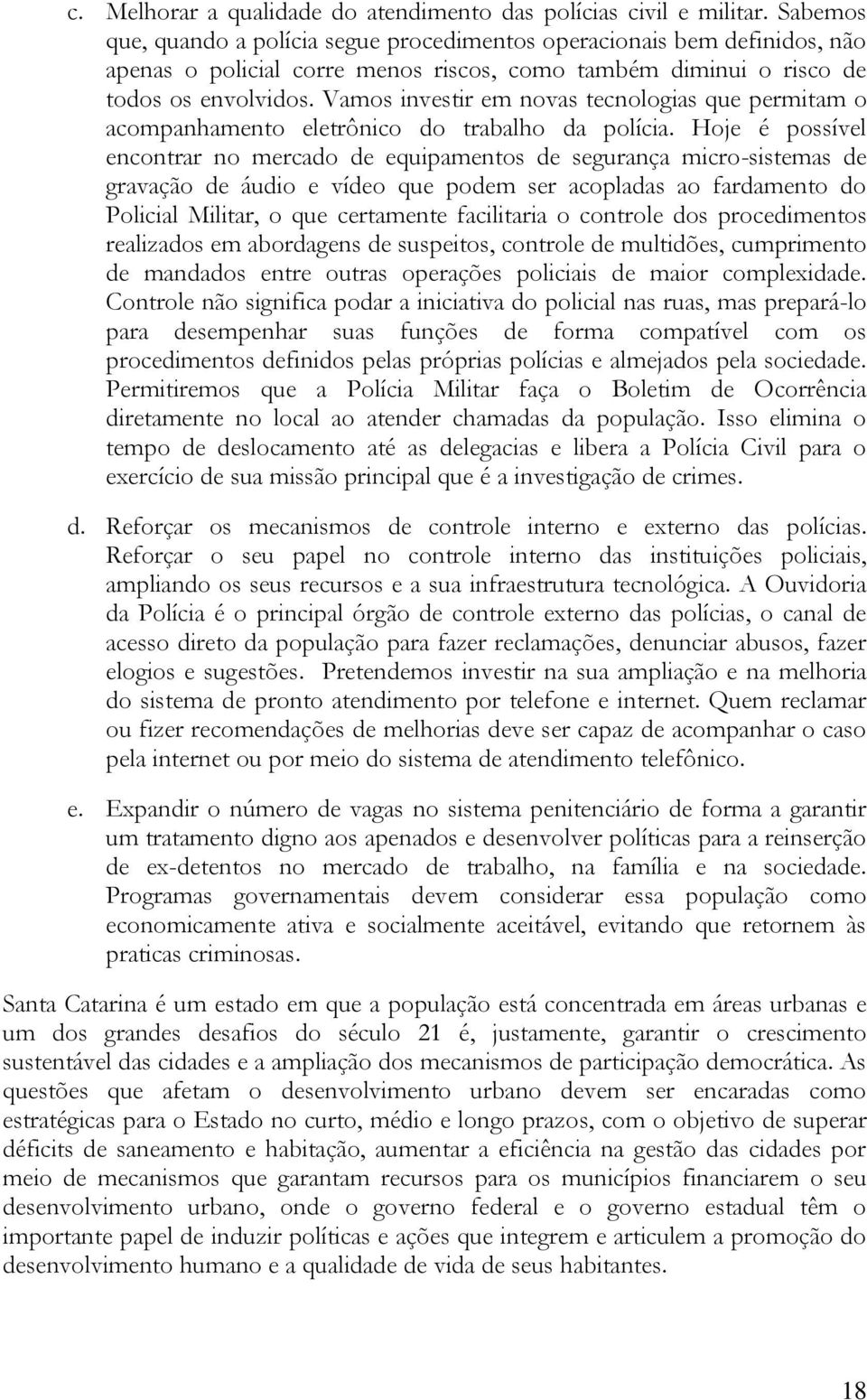 Vamos investir em novas tecnologias que permitam o acompanhamento eletrônico do trabalho da polícia.