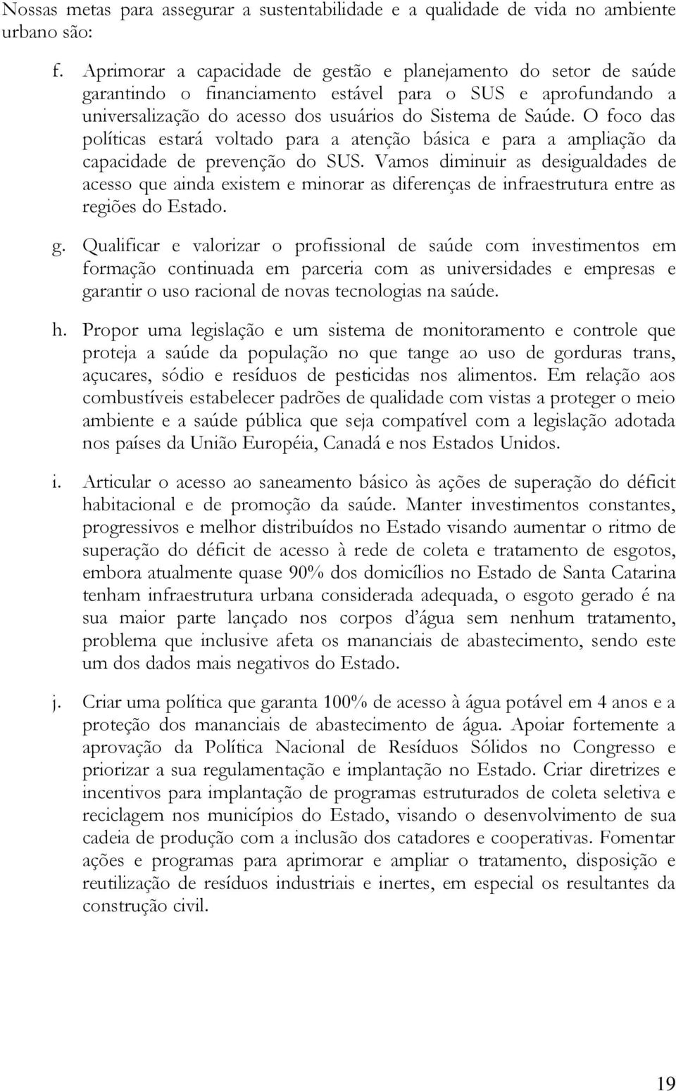 O foco das políticas estará voltado para a atenção básica e para a ampliação da capacidade de prevenção do SUS.