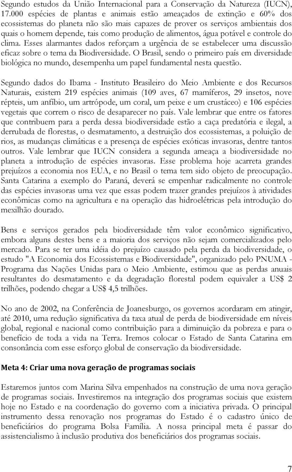 alimentos, água potável e controle do clima. Esses alarmantes dados reforçam a urgência de se estabelecer uma discussão eficaz sobre o tema da Biodiversidade.