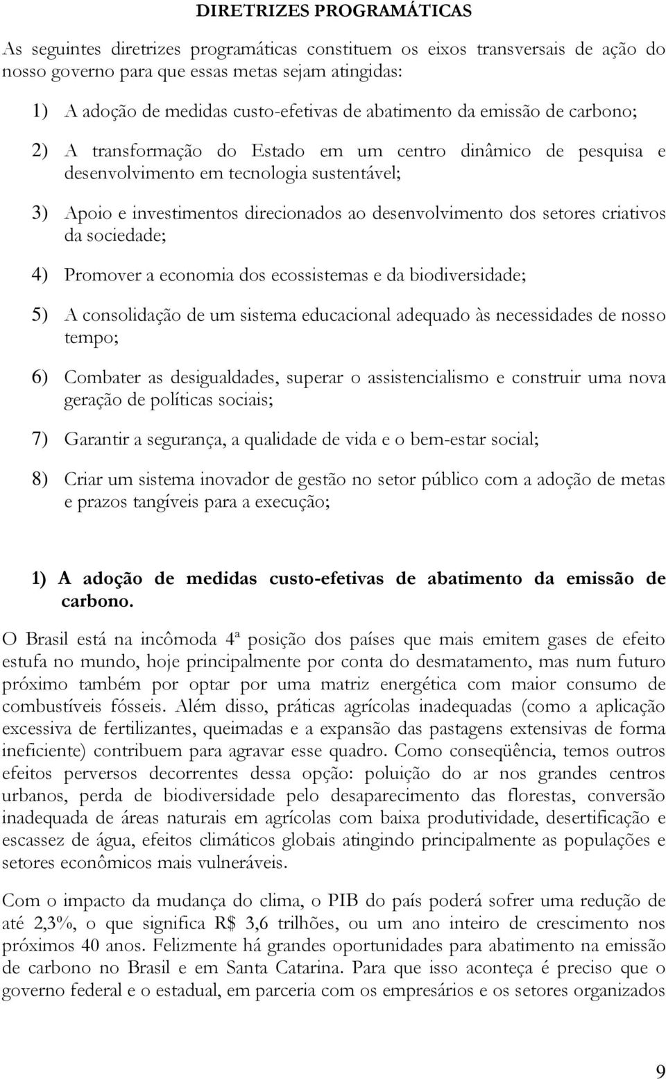 dos setores criativos da sociedade; 4) Promover a economia dos ecossistemas e da biodiversidade; 5) A consolidação de um sistema educacional adequado às necessidades de nosso tempo; 6) Combater as