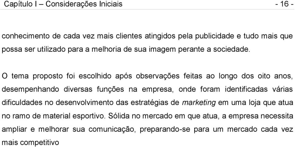 O tema proposto foi escolhido após observações feitas ao longo dos oito anos, desempenhando diversas funções na empresa, onde foram identificadas