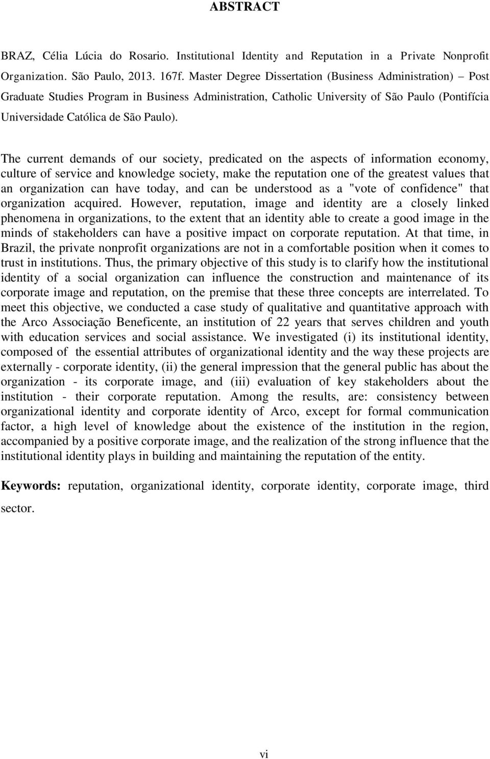 The current demands of our society, predicated on the aspects of information economy, culture of service and knowledge society, make the reputation one of the greatest values that an organization can