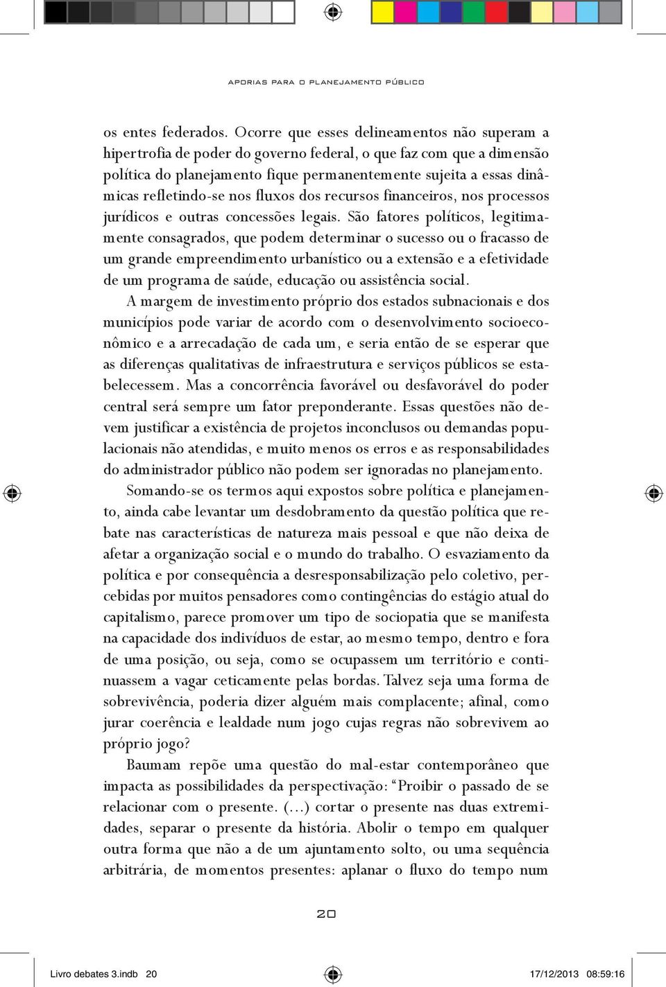 refletindo-se nos fluxos dos recursos financeiros, nos processos jurídicos e outras concessões legais.