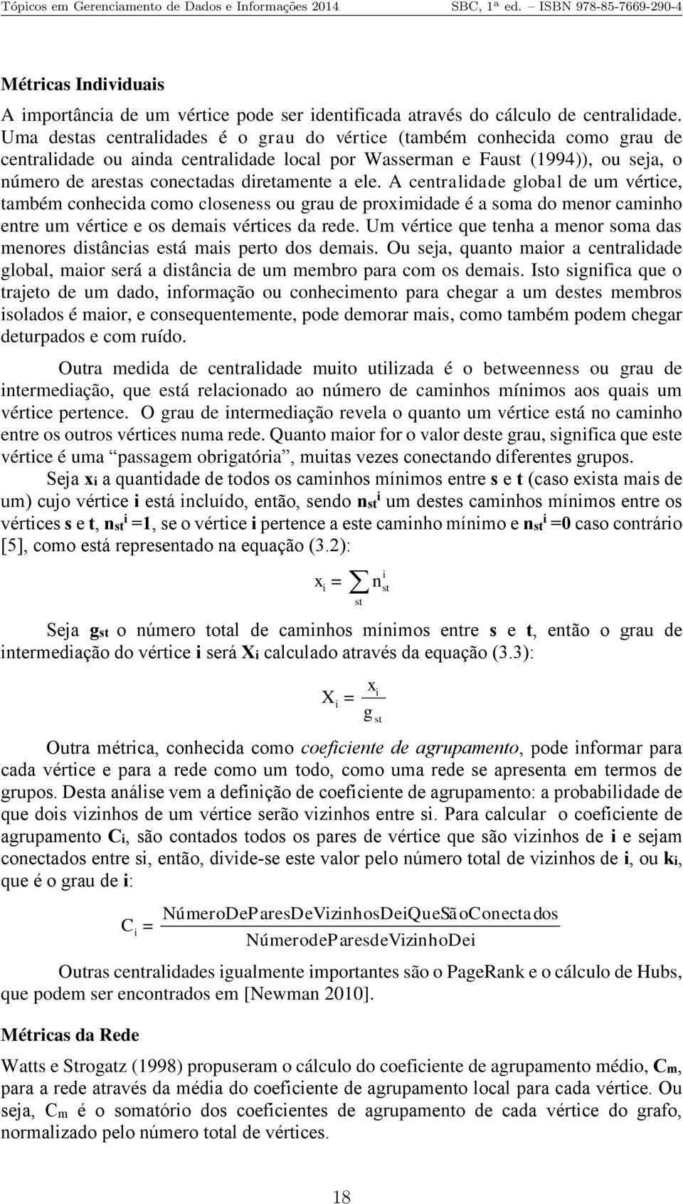 a ele. A centralidade global de um vértice, também conhecida como closeness ou grau de proximidade é a soma do menor caminho entre um vértice e os demais vértices da rede.