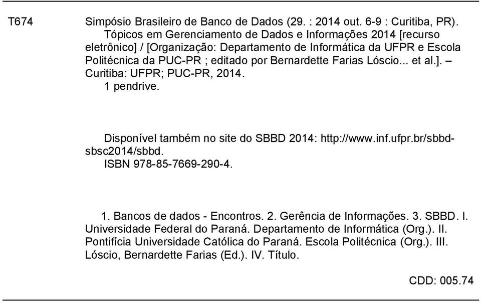 Bernardette Farias Lóscio... et al.]. Curitiba: UFPR; PUC-PR, 2014. 1 pendrive. Disponível também no site do SBBD 2014: http://www.inf.ufpr.br/sbbdsbsc2014/sbbd.