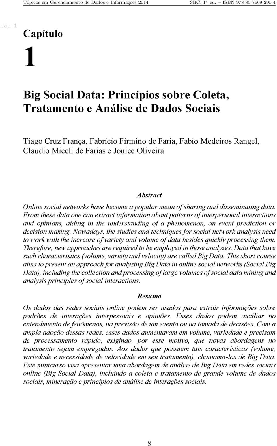 From these data one can extract information about patterns of interpersonal interactions and opinions, aiding in the understanding of a phenomenon, an event prediction or decision making.