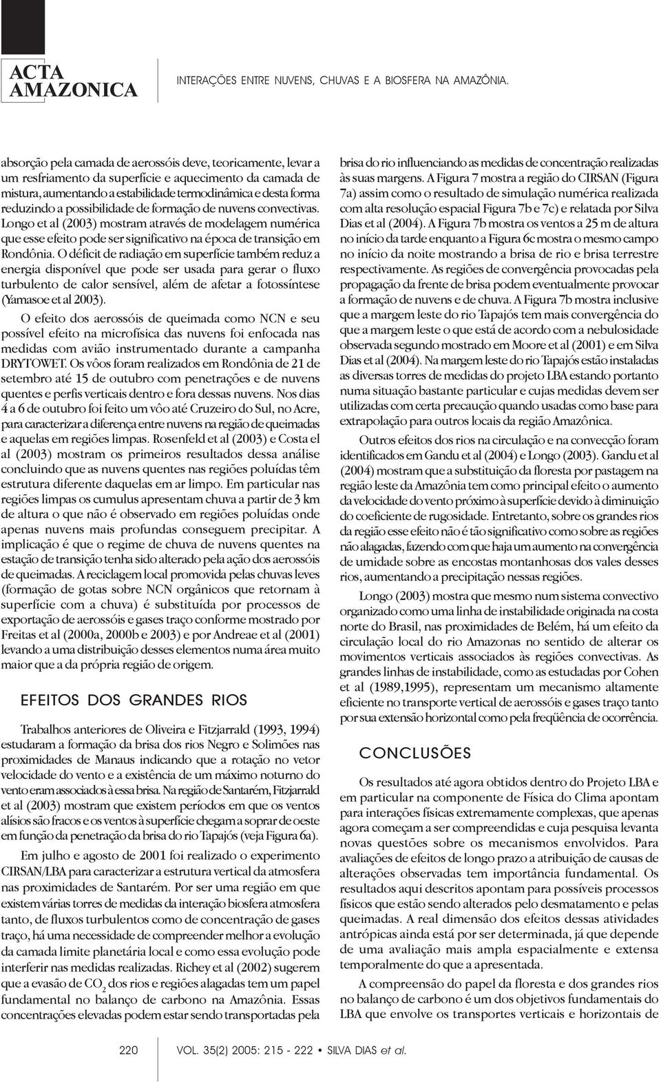 O déficit de radiação em superfície também reduz a energia disponível que pode ser usada para gerar o fluxo turbulento de calor sensível, além de afetar a fotossíntese (Yamasoe et al 2003).