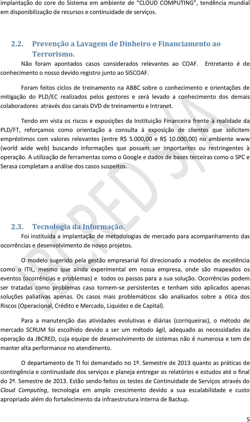 Foram feitos ciclos de treinamento na ABBC sobre o conhecimento e orientações de mitigação do PLD/EC realizados pelos gestores e será levado a conhecimento dos demais colaboradores através dos canais