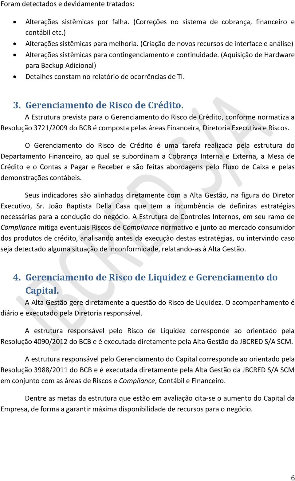 (Aquisição de Hardware para Backup Adicional) Detalhes constam no relatório de ocorrências de TI. 3. Gerenciamento de Risco de Crédito.