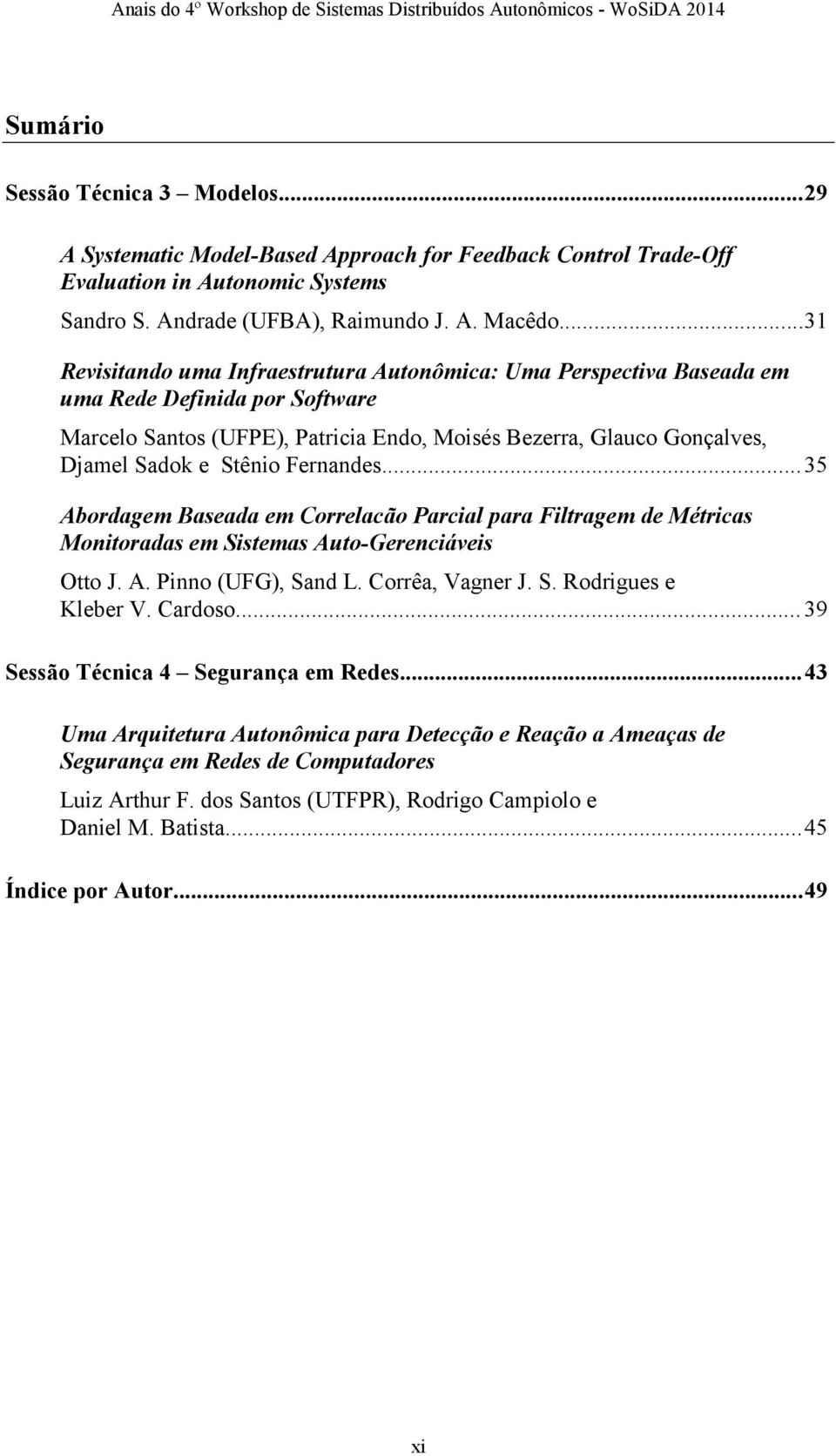 Stênio Fernandes... 35 Abordagem Baseada em Correlacão Parcial para Filtragem de Métricas Monitoradas em Sistemas Auto-Gerenciáveis Otto J. A. Pinno (UFG), Sand L. Corrêa, Vagner J. S. Rodrigues e Kleber V.