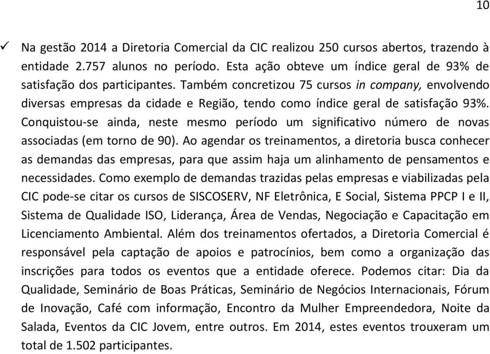 Conquistou-se ainda, neste mesmo período um significativo número de novas associadas (em torno de 90).