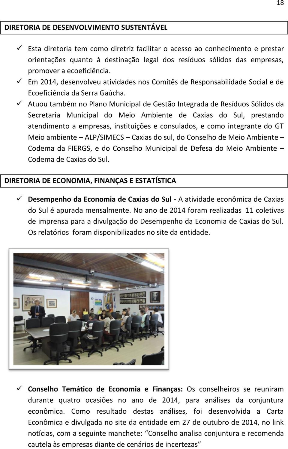 Atuou também no Plano Municipal de Gestão Integrada de Resíduos Sólidos da Secretaria Municipal do Meio Ambiente de Caxias do Sul, prestando atendimento a empresas, instituições e consulados, e como