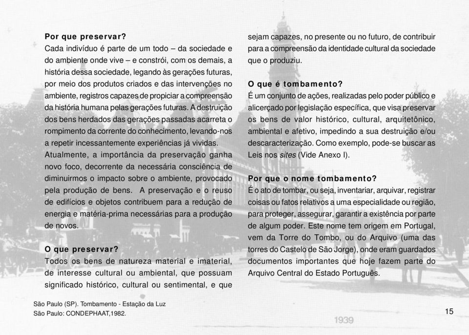 intervenções no ambiente, registros capazes de propiciar a compreensão da história humana pelas gerações futuras.