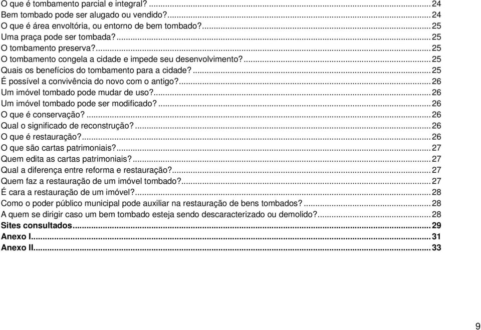 ...26 Um imóvel tombado pode mudar de uso?...26 Um imóvel tombado pode ser modifi cado?...26 O que é conservação?...26 Qual o signifi cado de reconstrução?...26 O que é restauração?