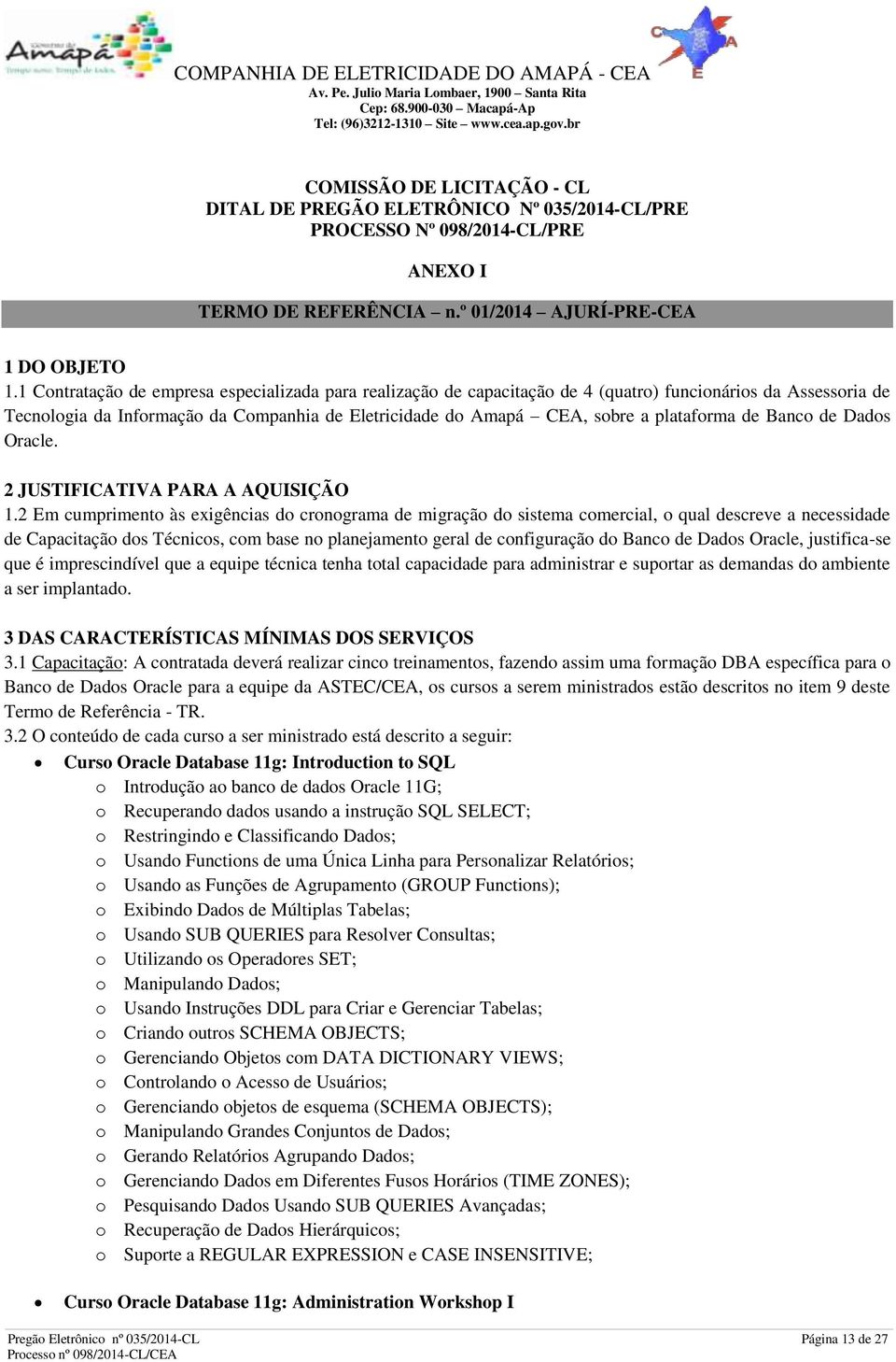 plataforma de Banco de Dados Oracle. 2 JUSTIFICATIVA PARA A AQUISIÇÃO 1.