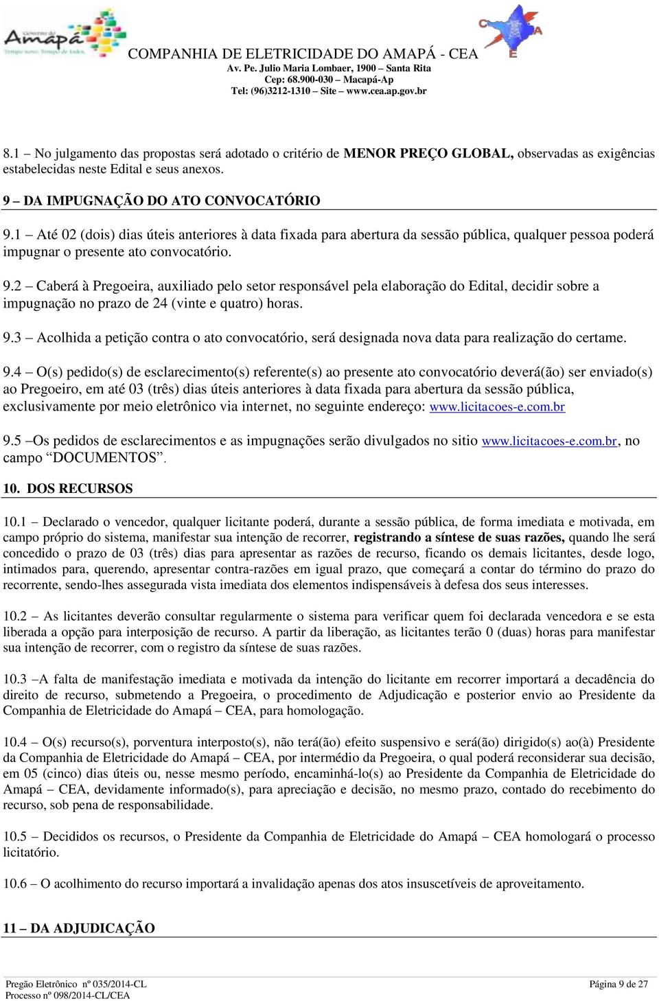 2 Caberá à Pregoeira, auxiliado pelo setor responsável pela elaboração do Edital, decidir sobre a impugnação no prazo de 24 (vinte e quatro) horas. 9.