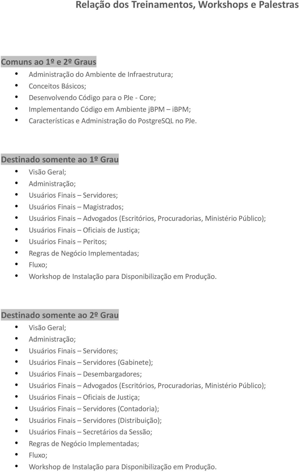 Destinado somente ao 1º Grau Visão Geral; Administração; Usuários Finais Servidores; Usuários Finais Magistrados; Usuários Finais Advogados (Escritórios, Procuradorias, Ministério Público); Usuários