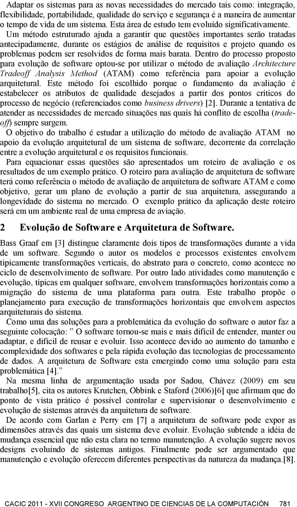 Um método estruturado ajuda a garantir que questões importantes serão tratadas antecipadamente, durante os estágios de análise de requisitos e projeto quando os problemas podem ser resolvidos de