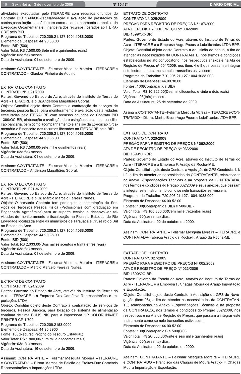 Programa de Trabalho: 720.206.21.127.1004.1088.0000 Elemento de Despesa: 44.90.36.00 Fonte: BID (500) Valor Total: R$ 7.500,00(Sete mil e quinhentos reais) Vigência: 03(três) meses.