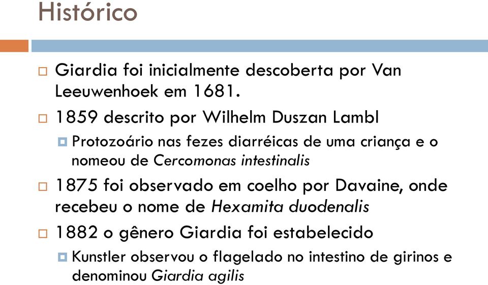 Cercomonas intestinalis 1875 foi observado em coelho por Davaine, onde recebeu o nome de Hexamita