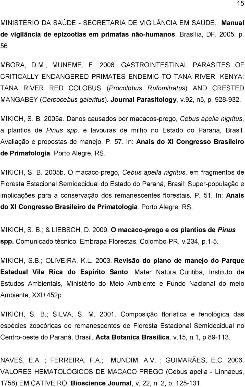 Journal Parasitology, v.92, n5, p. 928-932. MIKICH, S. B. 2005a. Danos causados por macacos-prego, Cebus apella nigritus, a plantios de Pinus spp.