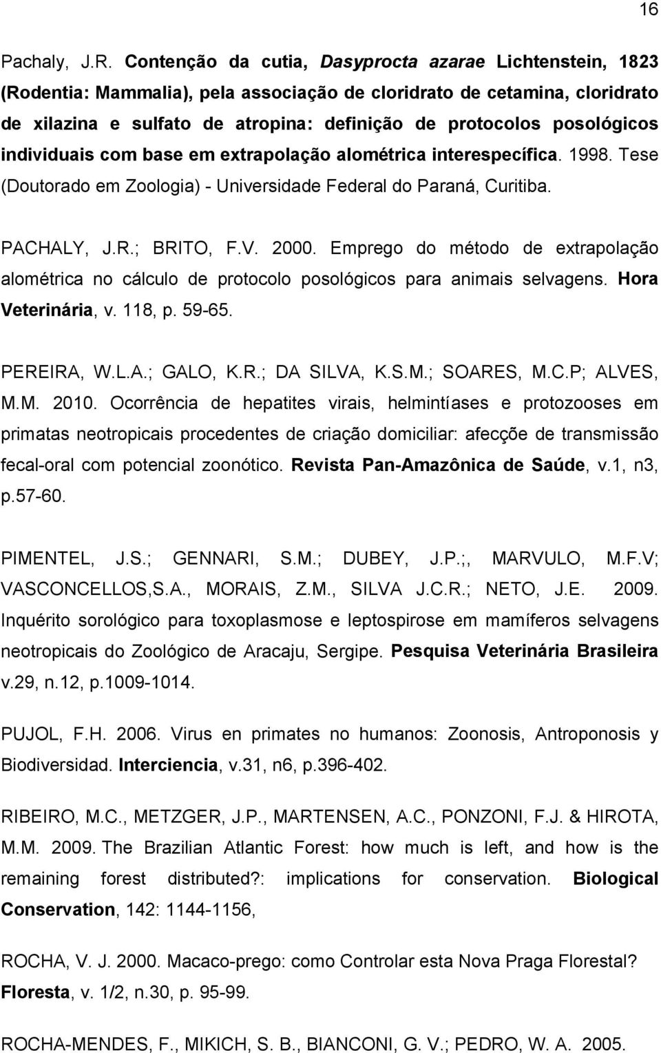 posológicos individuais com base em extrapolação alométrica interespecífica. 1998. Tese (Doutorado em Zoologia) - Universidade Federal do Paraná, Curitiba. PACHALY, J.R.; BRITO, F.V. 2000.