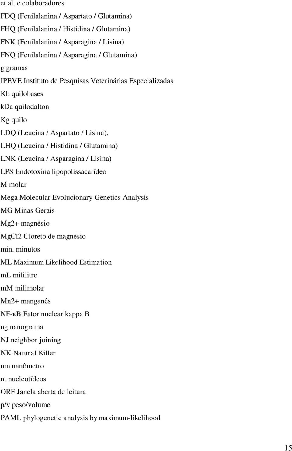 IPEVE Instituto de Pesquisas Veterinárias Especializadas Kb quilobases kda quilodalton Kg quilo LDQ (Leucina / Aspartato / Lisina).