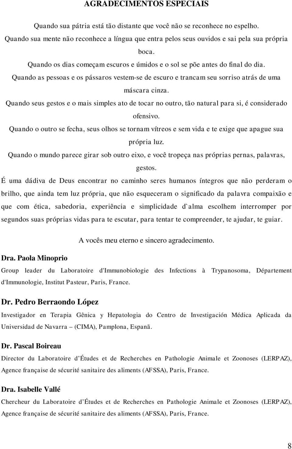 Quando seus gestos e o mais simples ato de tocar no outro, tão natural para si, é considerado ofensivo.