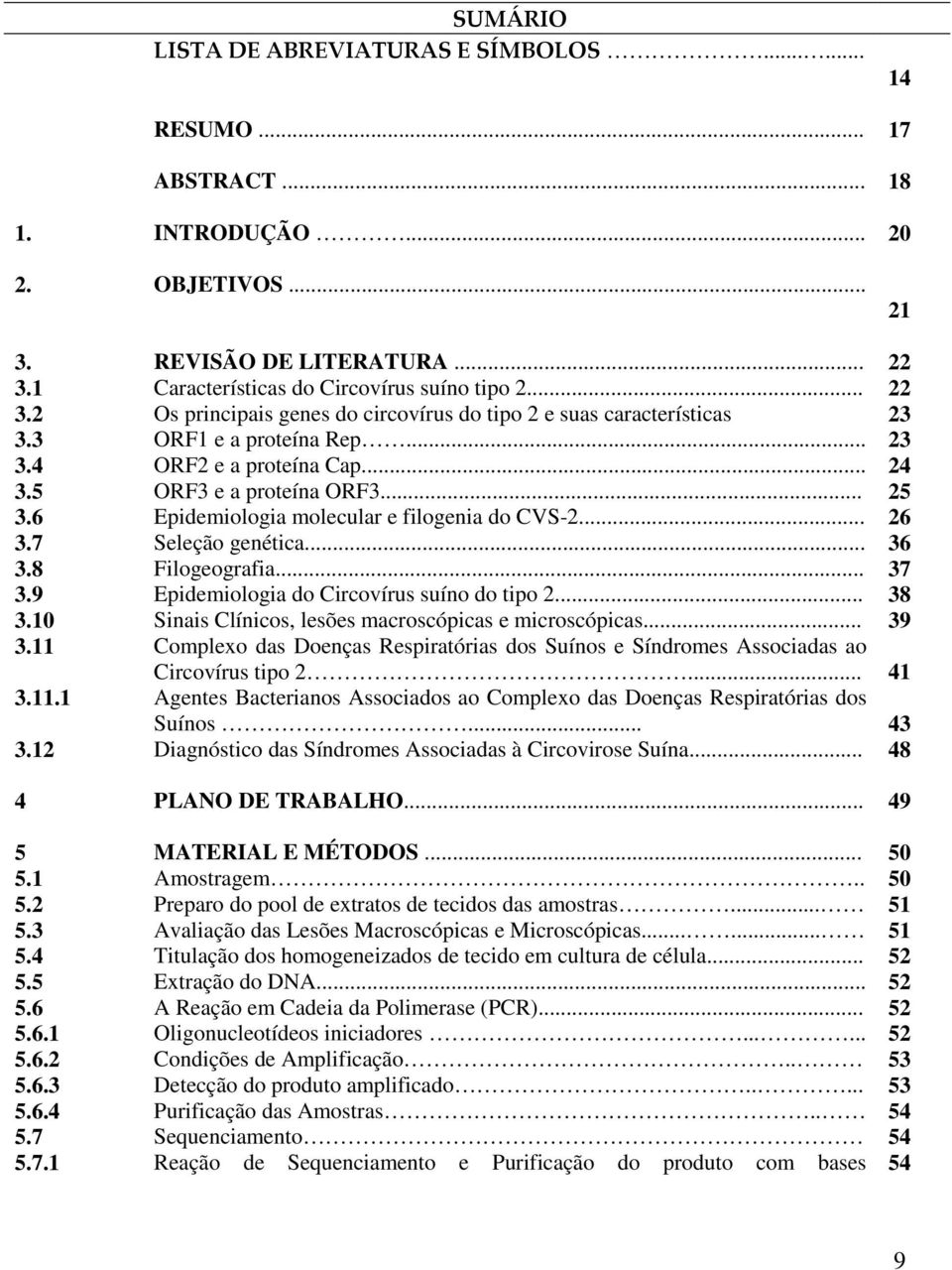 6 Epidemiologia molecular e filogenia do CVS-2... 26 3.7 Seleção genética... 36 3.8 Filogeografia... 37 3.9 Epidemiologia do Circovírus suíno do tipo 2... 38 3.