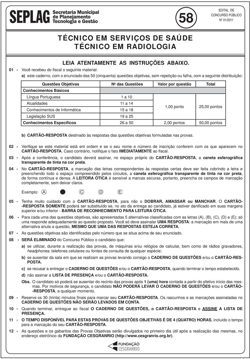 das Questões Valor por questão Total Conhecimentos Básicos Língua Portuguesa 1 a 10 Atualidades 11 a 14 Conhecimentos de Informática 15 a 18 1,00 ponto 25,00 pontos Legislação SUS 19 a 25