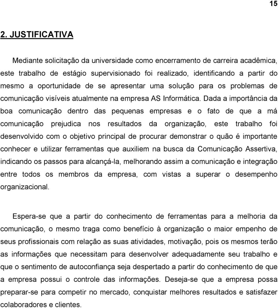 Dada a importância da boa comunicação dentro das pequenas empresas e o fato de que a má comunicação prejudica nos resultados da organização, este trabalho foi desenvolvido com o objetivo principal de