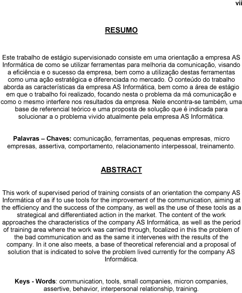 O conteúdo do trabalho aborda as características da empresa AS Informática, bem como a área de estágio em que o trabalho foi realizado, focando nesta o problema da má comunicação e como o mesmo