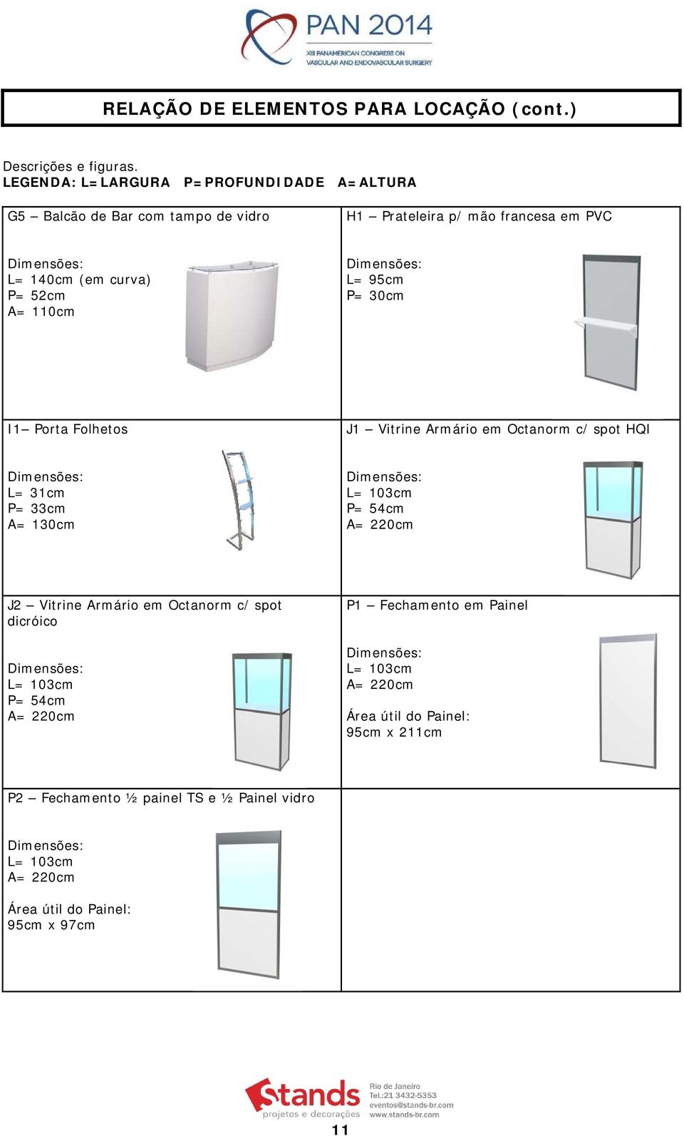 110cm L= 95cm P= 30cm I1 Porta Folhetos J1 Vitrine Armário em Octanorm c/ spot HQI L= 31cm P= 33cm A= 130cm L= 103cm P= 54cm A= 220cm J2 Vitrine