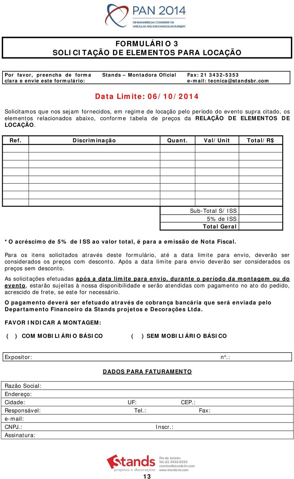 ELEMENTOS DE LOCAÇÃO. Ref. Discriminação Quant. Val/Unit Total/R$ Sub-Total S/ ISS 5% de ISS Total Geral *O acréscimo de 5% de ISS ao valor total, é para a emissão de Nota Fiscal.