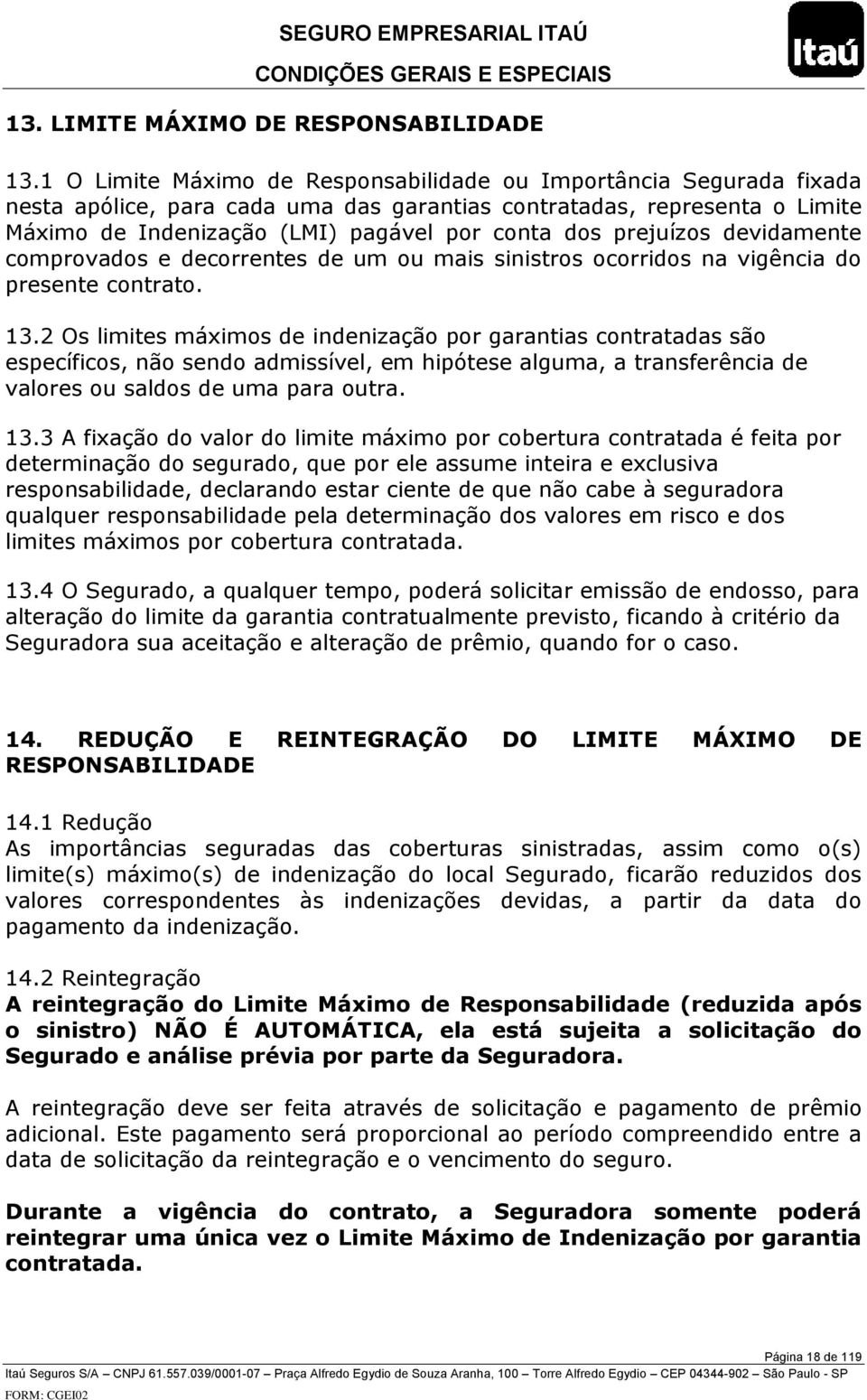 prejuízos devidamente comprovados e decorrentes de um ou mais sinistros ocorridos na vigência do presente contrato. 13.