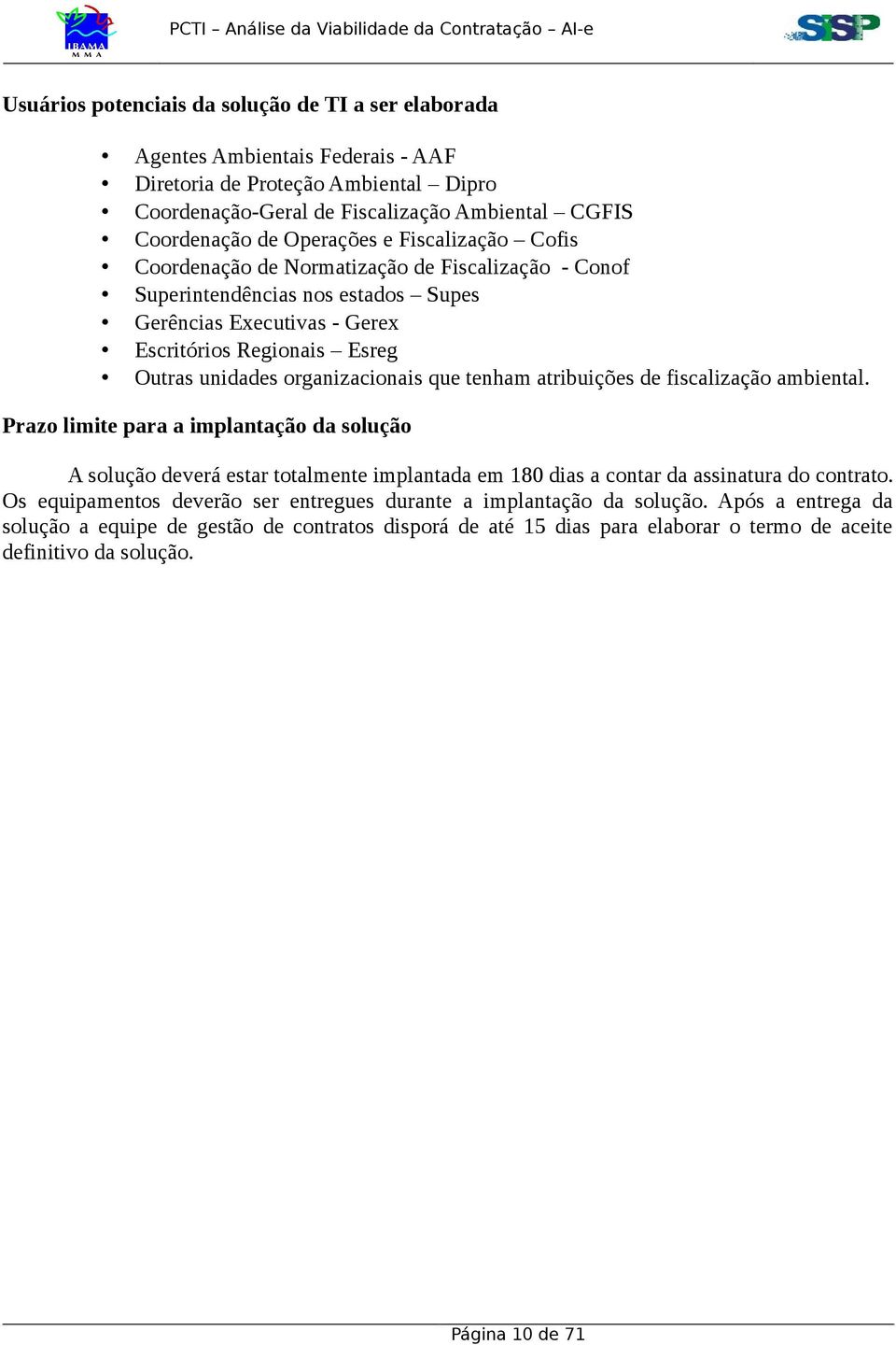que tenham atribuições de fiscalização ambiental. Prazo limite para a implantação da solução A solução deverá estar totalmente implantada em 180 dias a contar da assinatura do contrato.