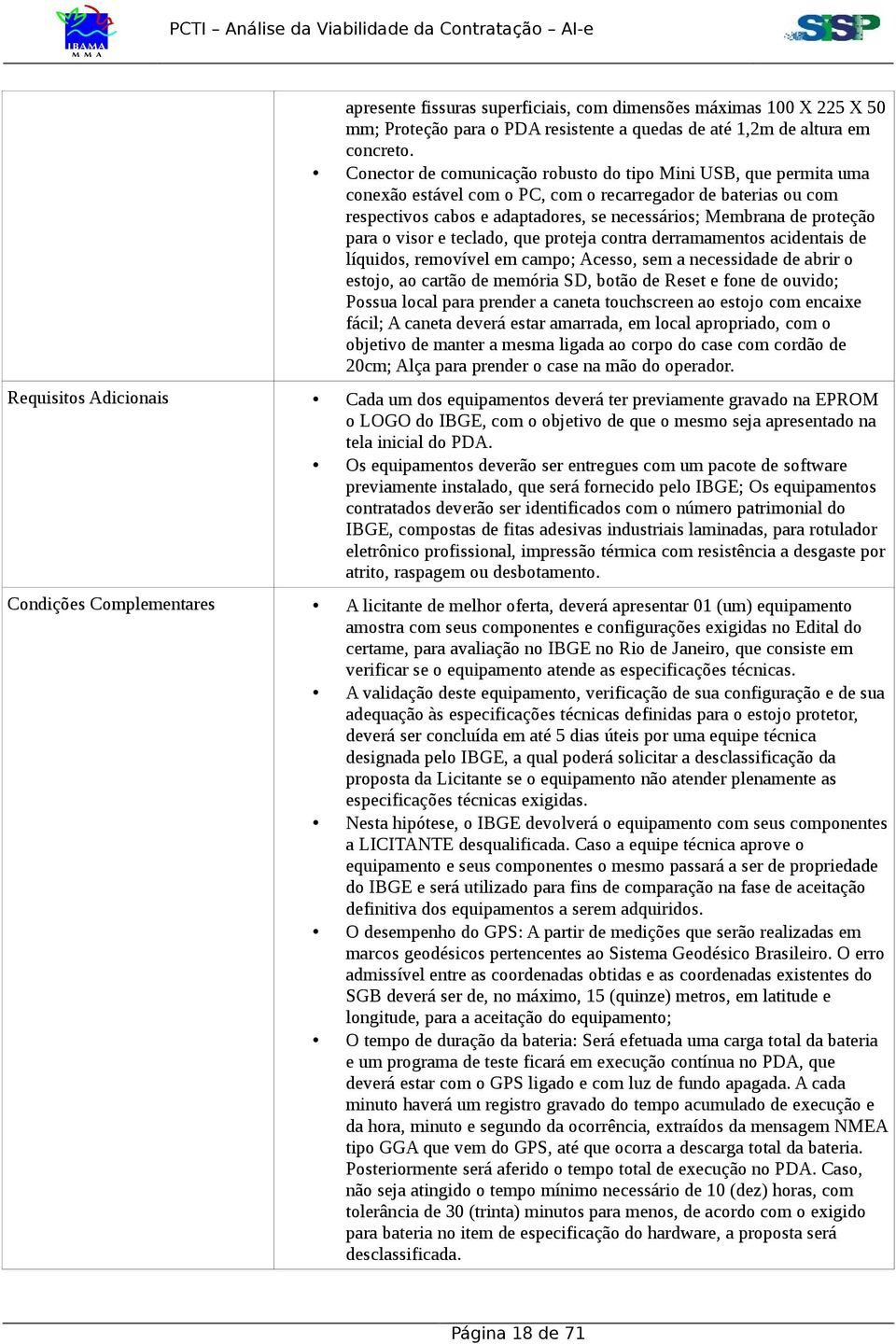 para o visor e teclado, que proteja contra derramamentos acidentais de líquidos, removível em campo; Acesso, sem a necessidade de abrir o estojo, ao cartão de memória SD, botão de Reset e fone de