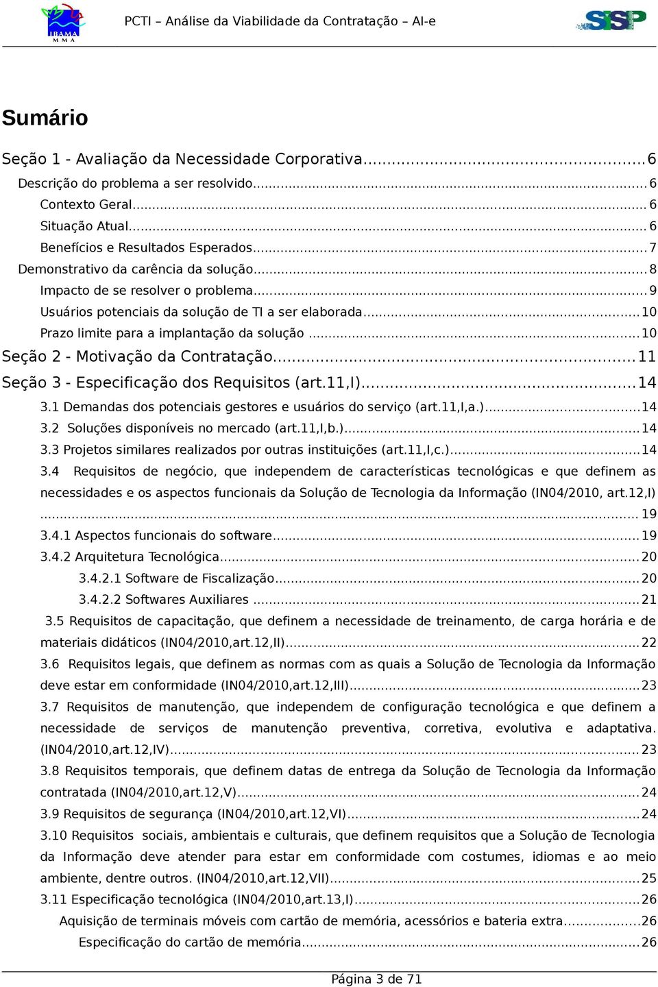 ..10 Seção 2 - Motivação da Contratação...11 Seção 3 - Especificação dos Requisitos (art.11,i)...14 3.1 Demandas dos potenciais gestores e usuários do serviço (art.11,i,a.)...14 3.2 Soluções disponíveis no mercado (art.