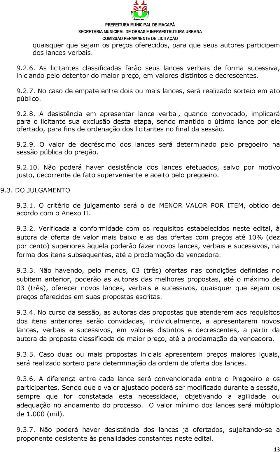 No caso de empate entre dois ou mais lances, será realizado sorteio em ato público. 9.2.8.