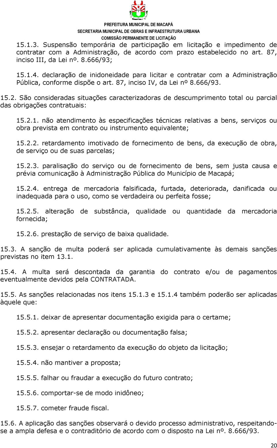 São consideradas situações caracterizadoras de descumprimento total ou parcial das obrigações contratuais: 15