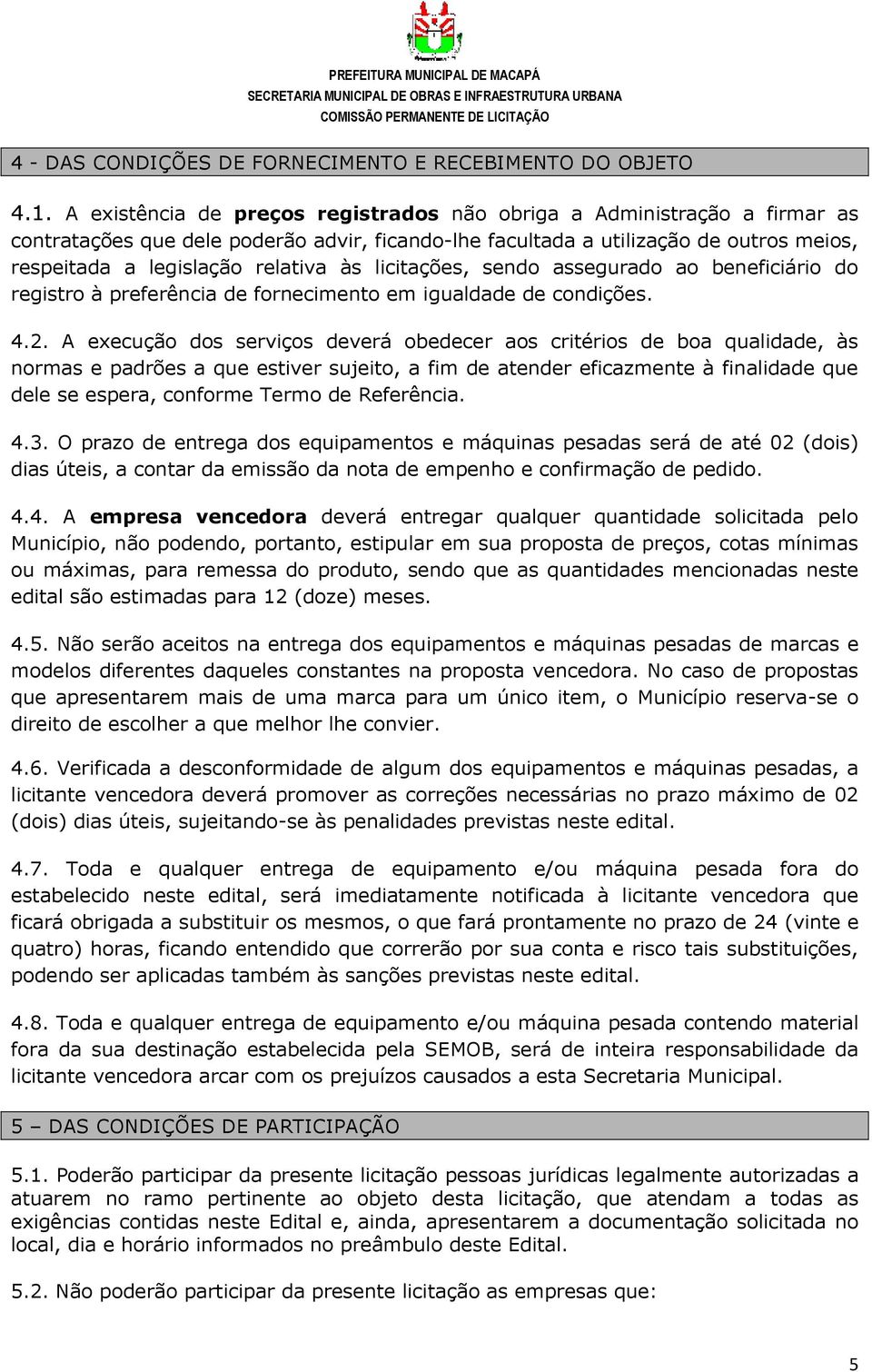 licitações, sendo assegurado ao beneficiário do registro à preferência de fornecimento em igualdade de condições. 4.2.