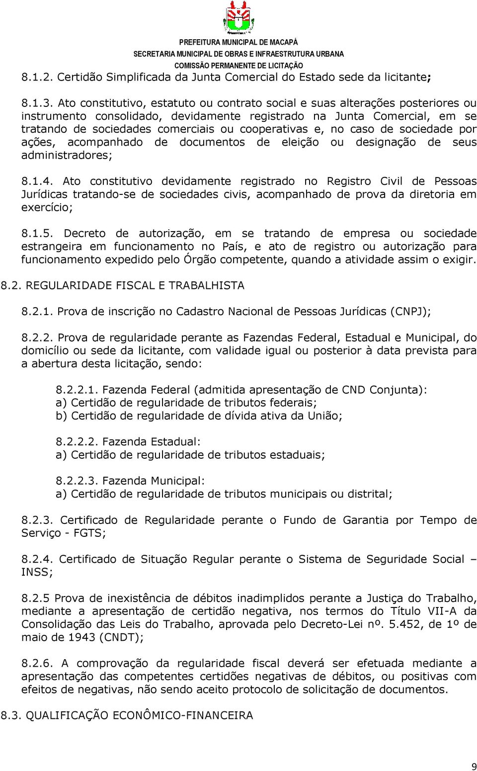 cooperativas e, no caso de sociedade por ações, acompanhado de documentos de eleição ou designação de seus administradores; 8.1.4.