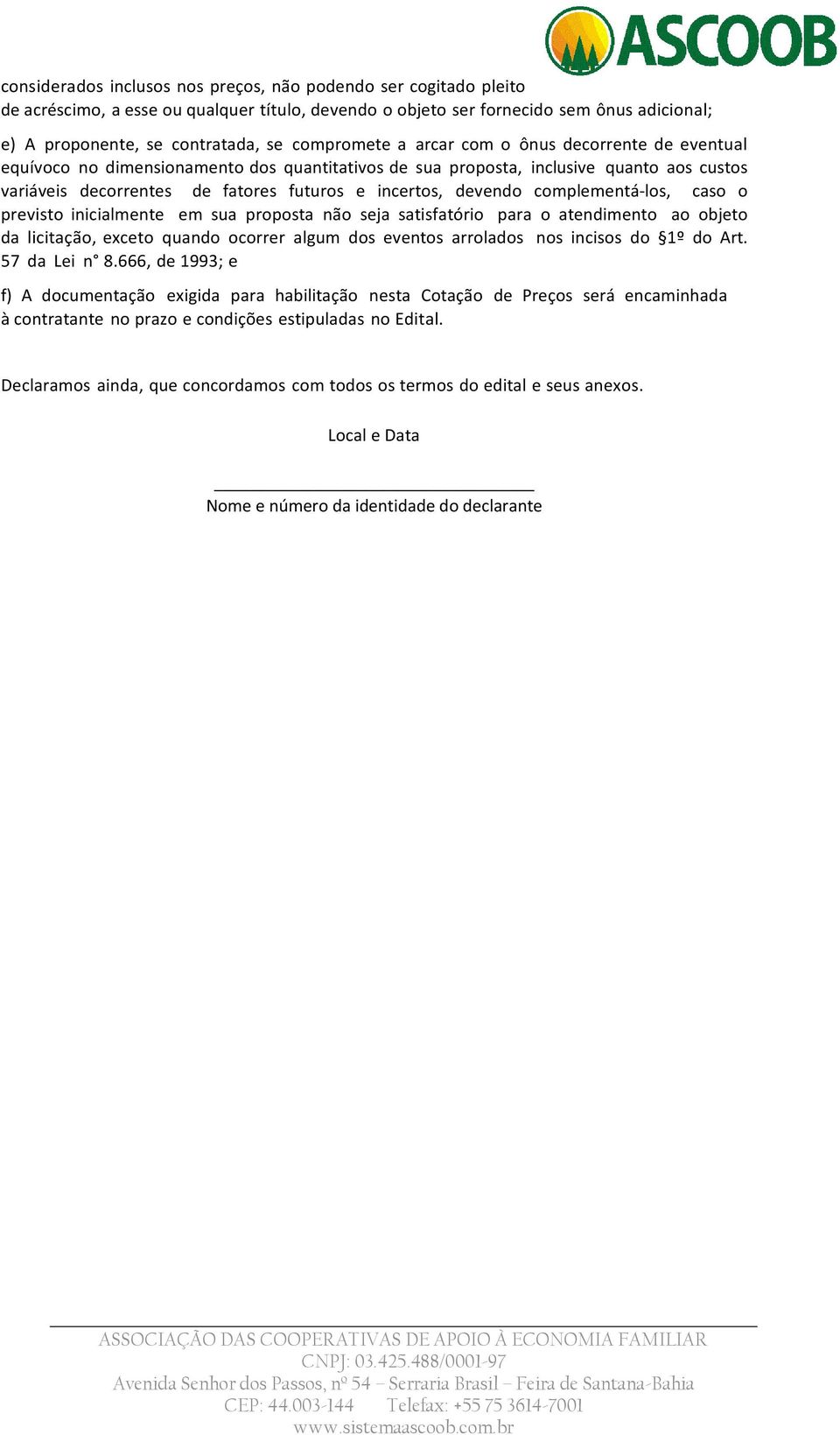 devendo complementá-los, caso o previsto inicialmente em sua proposta não seja satisfatório para o atendimento ao objeto da licitação, exceto quando ocorrer algum dos eventos arrolados nos incisos do