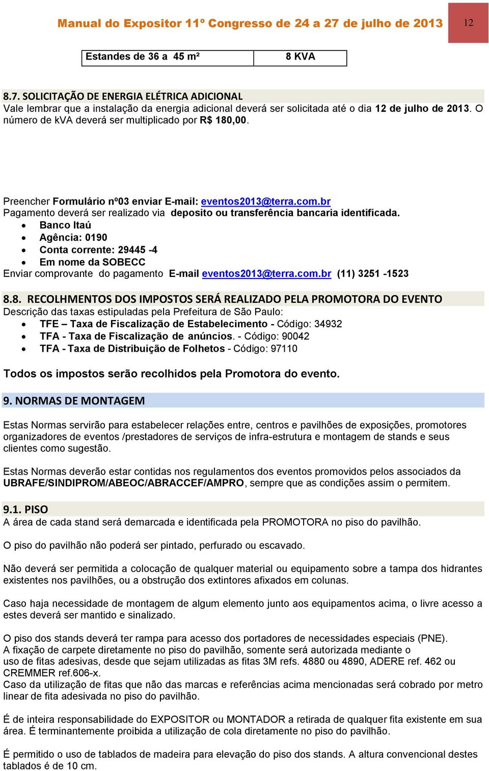 br Pagamento deverá ser realizado via deposito ou transferência bancaria identificada.